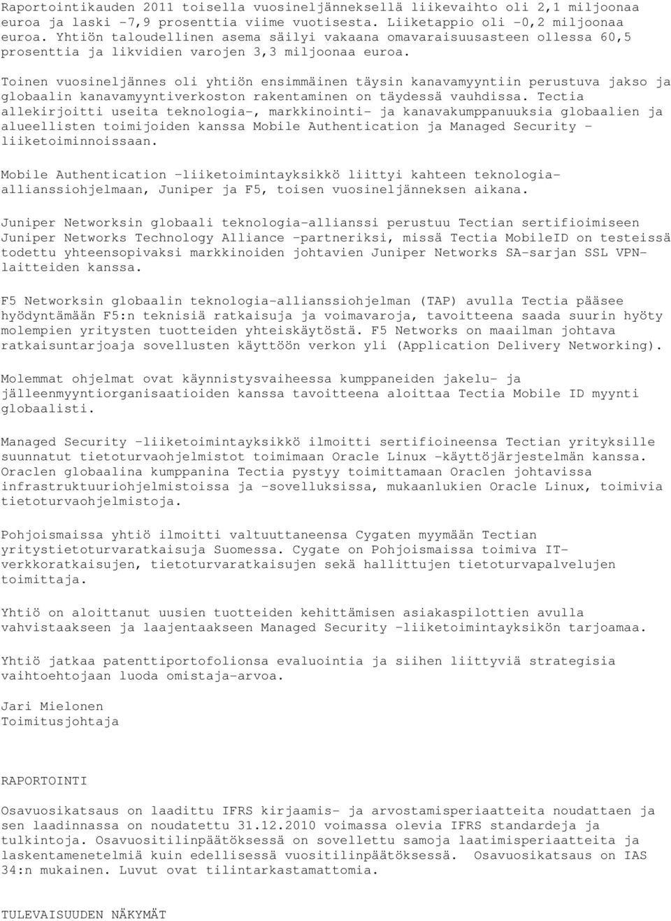 Toinen vuosineljännes oli yhtiön ensimmäinen täysin kanavamyyntiin perustuva jakso ja globaalin kanavamyyntiverkoston rakentaminen on täydessä vauhdissa.