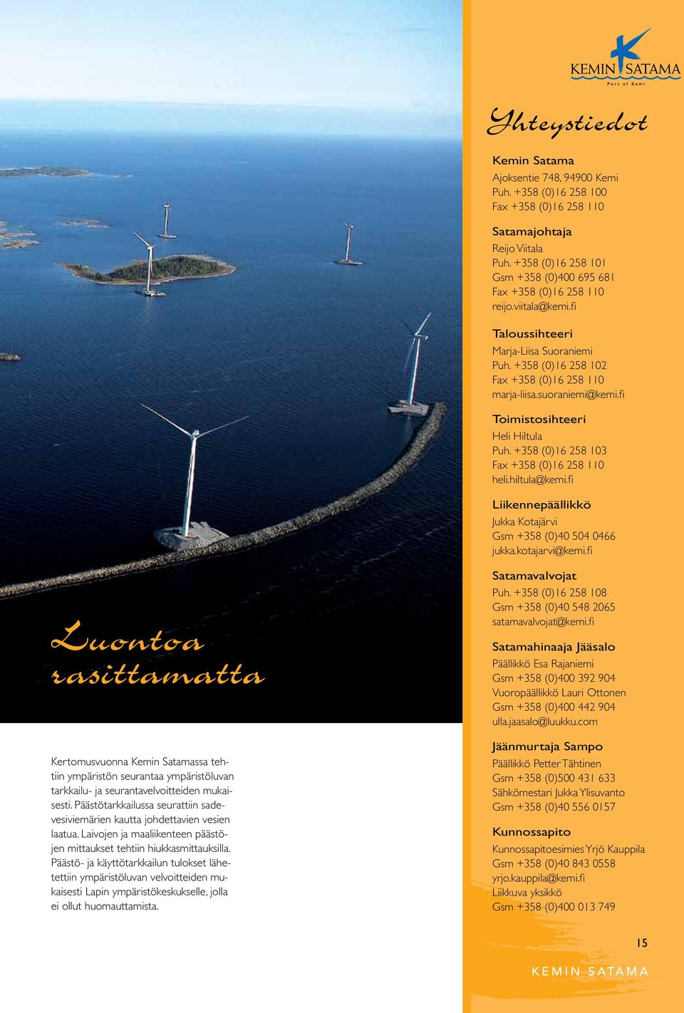 suoraniemi@kemi.fi Toimistosihteeri Heli Hiltula Puh. +358 (0)16 258 103 Fax +358 (0)16 258 110 heli.hiltula@kemi.fi Liikennepäällikkö Jukka Kotajärvi Gsm +358 (0)40 504 0466 jukka.kotajarvi@kemi.