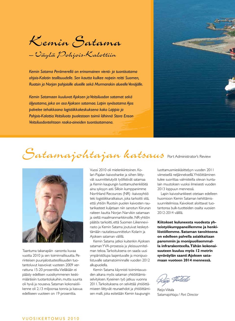 Kemin Satamaan kuuluvat Ajoksen ja Veitsiluodon satamat sekä öljysatama, joka on osa Ajoksen satamaa. Lapin syväsatama Ajos palvelee tehokkaana logistiikkakeskuksena koko Lappia ja Pohjois-Kalottia.