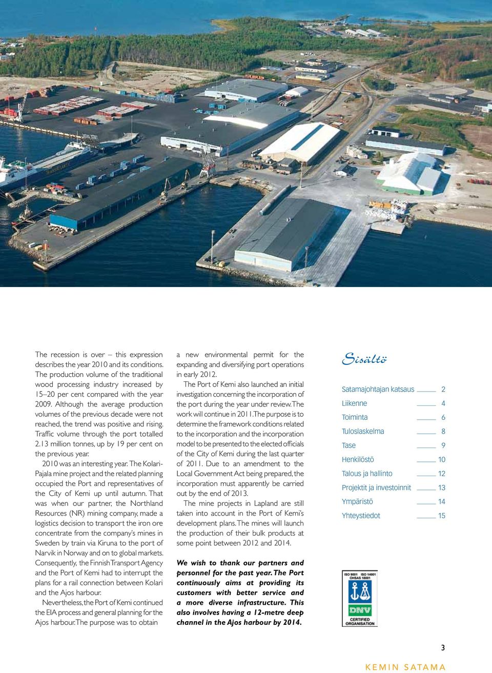 Although the average production volumes of the previous decade were not reached, the trend was positive and rising. Traffic volume through the port totalled 2.