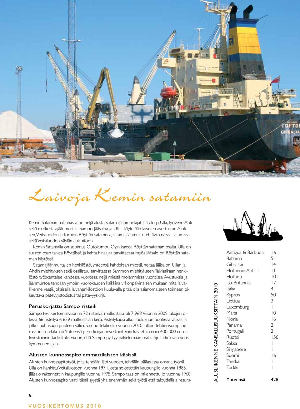 Kemin Satamalla on sopimus Outokumpu Oy:n kanssa Röyttän sataman osalta. Ulla on suuren osan talvea Röyttässä, ja kahta hinaajaa tarvittaessa myös Jääsalo on Röyttän sataman käytössä.