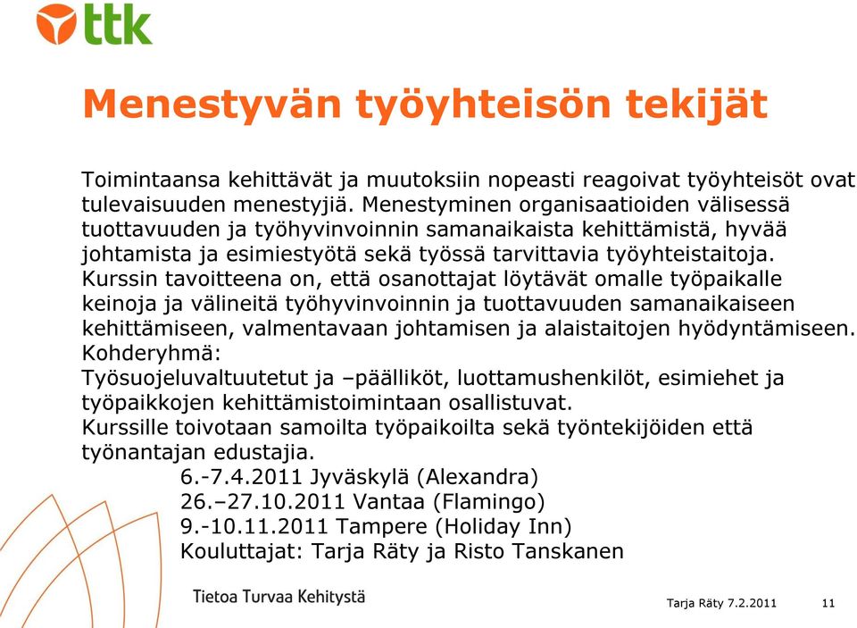 Kurssin tavoitteena on, että osanottajat löytävät omalle työpaikalle keinoja ja välineitä työhyvinvoinnin ja tuottavuuden samanaikaiseen kehittämiseen, valmentavaan johtamisen ja alaistaitojen