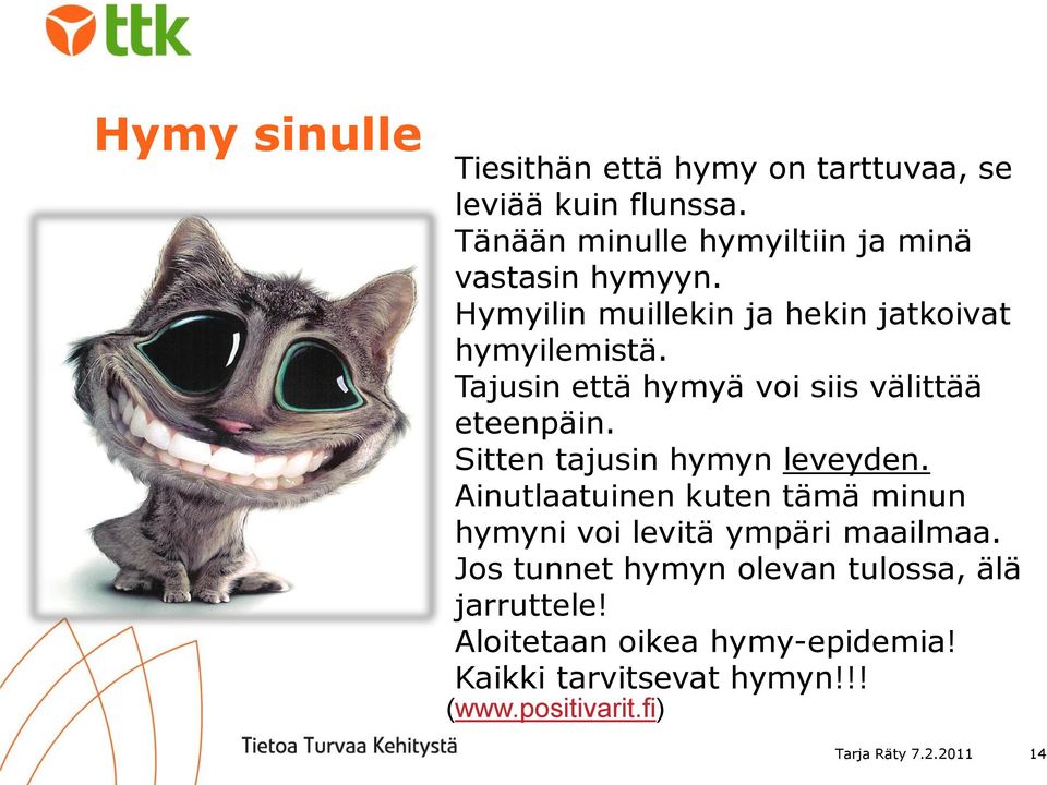 Tajusin että hymyä voi siis välittää eteenpäin. Sitten tajusin hymyn leveyden.