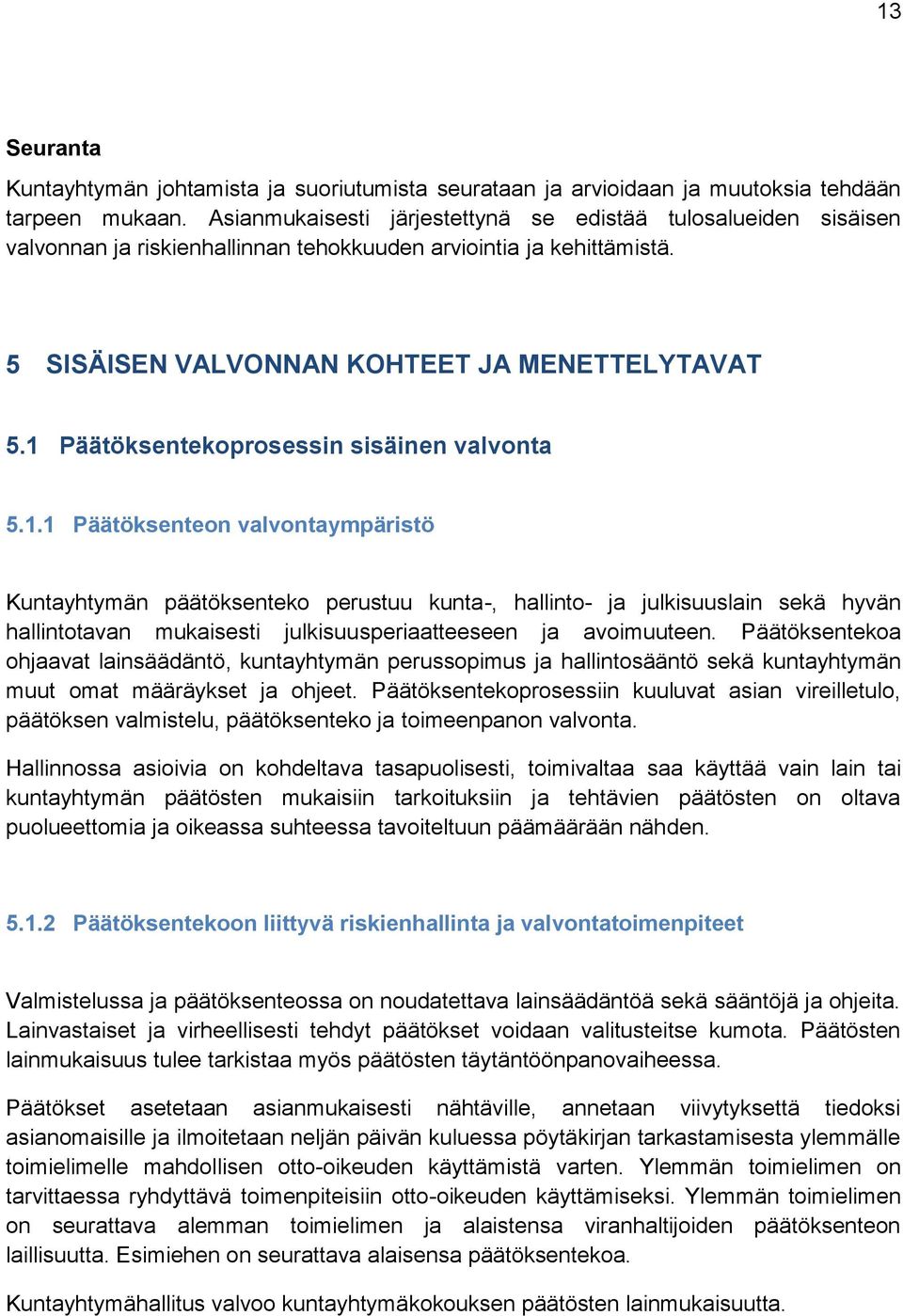 1 Päätöksentekoprosessin sisäinen valvonta 5.1.1 Päätöksenteon valvontaympäristö Kuntayhtymän päätöksenteko perustuu kunta-, hallinto- ja julkisuuslain sekä hyvän hallintotavan mukaisesti julkisuusperiaatteeseen ja avoimuuteen.