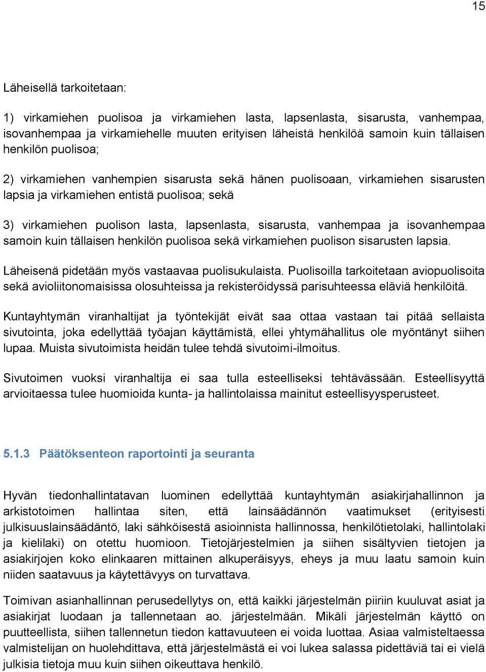 sisarusta, vanhempaa ja isovanhempaa samoin kuin tällaisen henkilön puolisoa sekä virkamiehen puolison sisarusten lapsia. Läheisenä pidetään myös vastaavaa puolisukulaista.