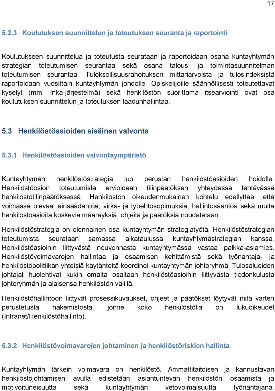 talous- ja toimintasuunnitelman toteutumisen seurantaa. Tuloksellisuusrahoituksen mittariarvoista ja tulosindeksistä raportoidaan vuosittain kuntayhtymän johdolle.