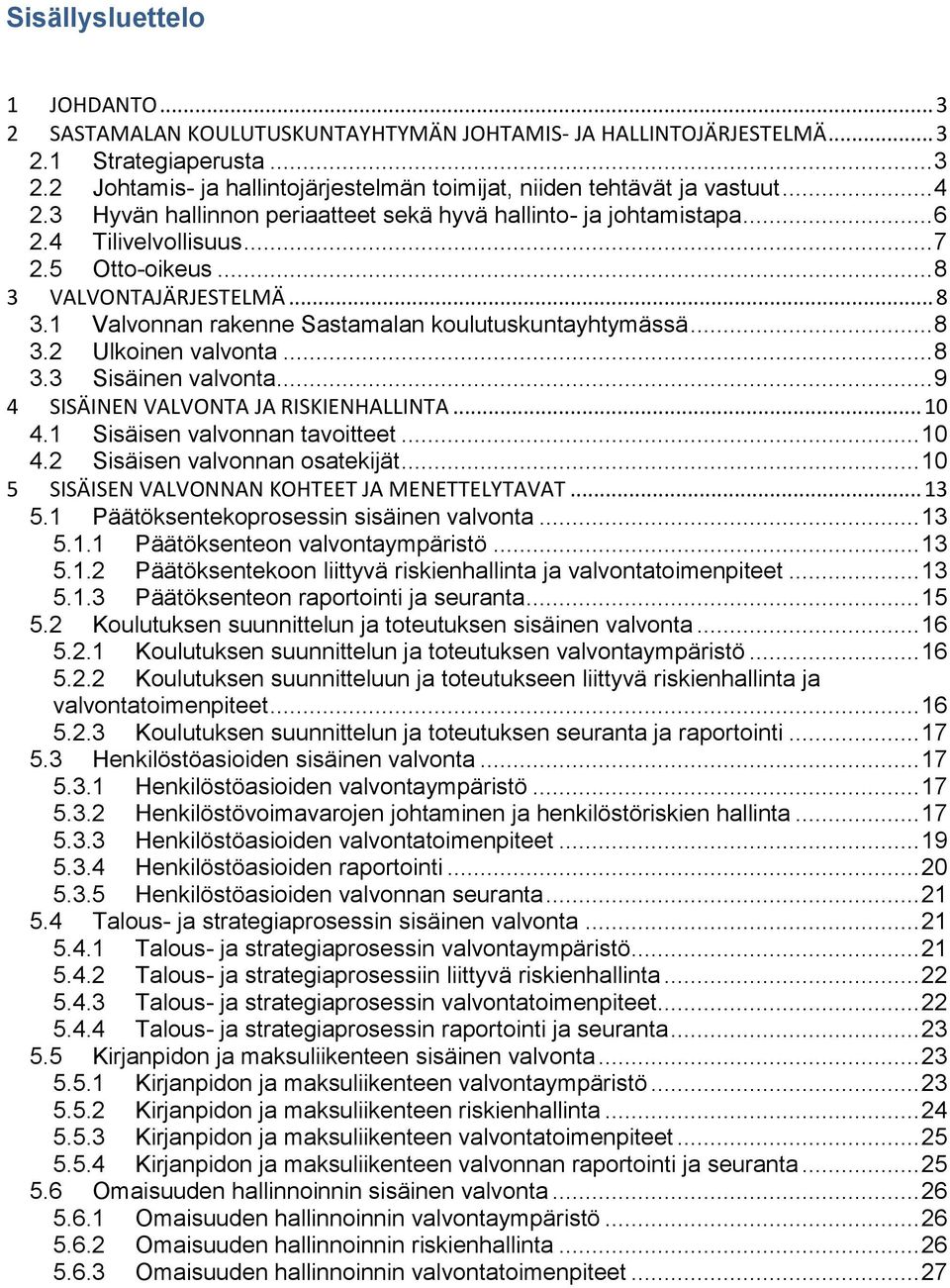 .. 8 3.2 Ulkoinen valvonta... 8 3.3 Sisäinen valvonta... 9 4 SISÄINEN VALVONTA JA RISKIENHALLINTA... 10 4.1 Sisäisen valvonnan tavoitteet... 10 4.2 Sisäisen valvonnan osatekijät.