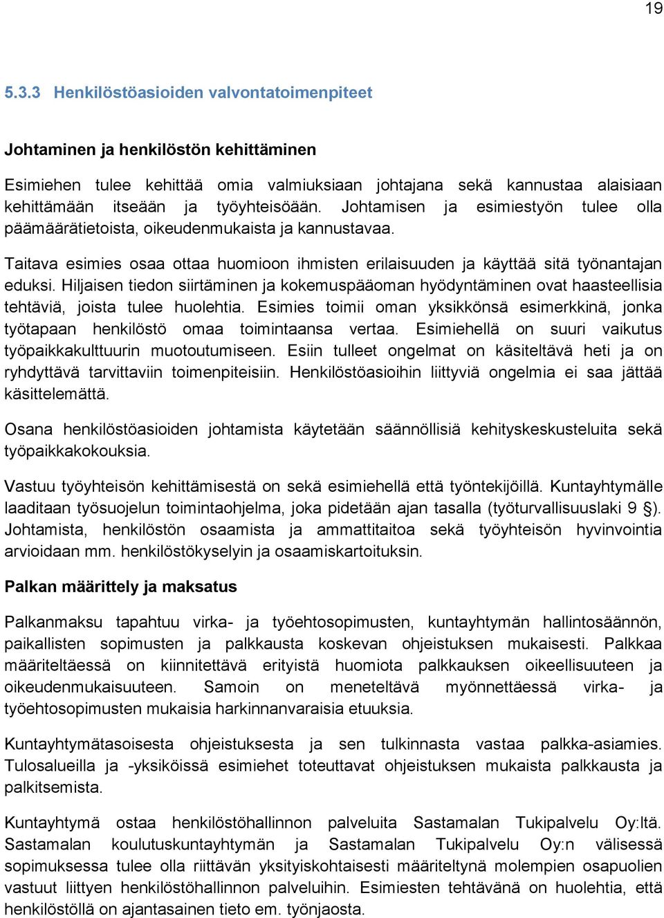 Johtamisen ja esimiestyön tulee olla päämäärätietoista, oikeudenmukaista ja kannustavaa. Taitava esimies osaa ottaa huomioon ihmisten erilaisuuden ja käyttää sitä työnantajan eduksi.