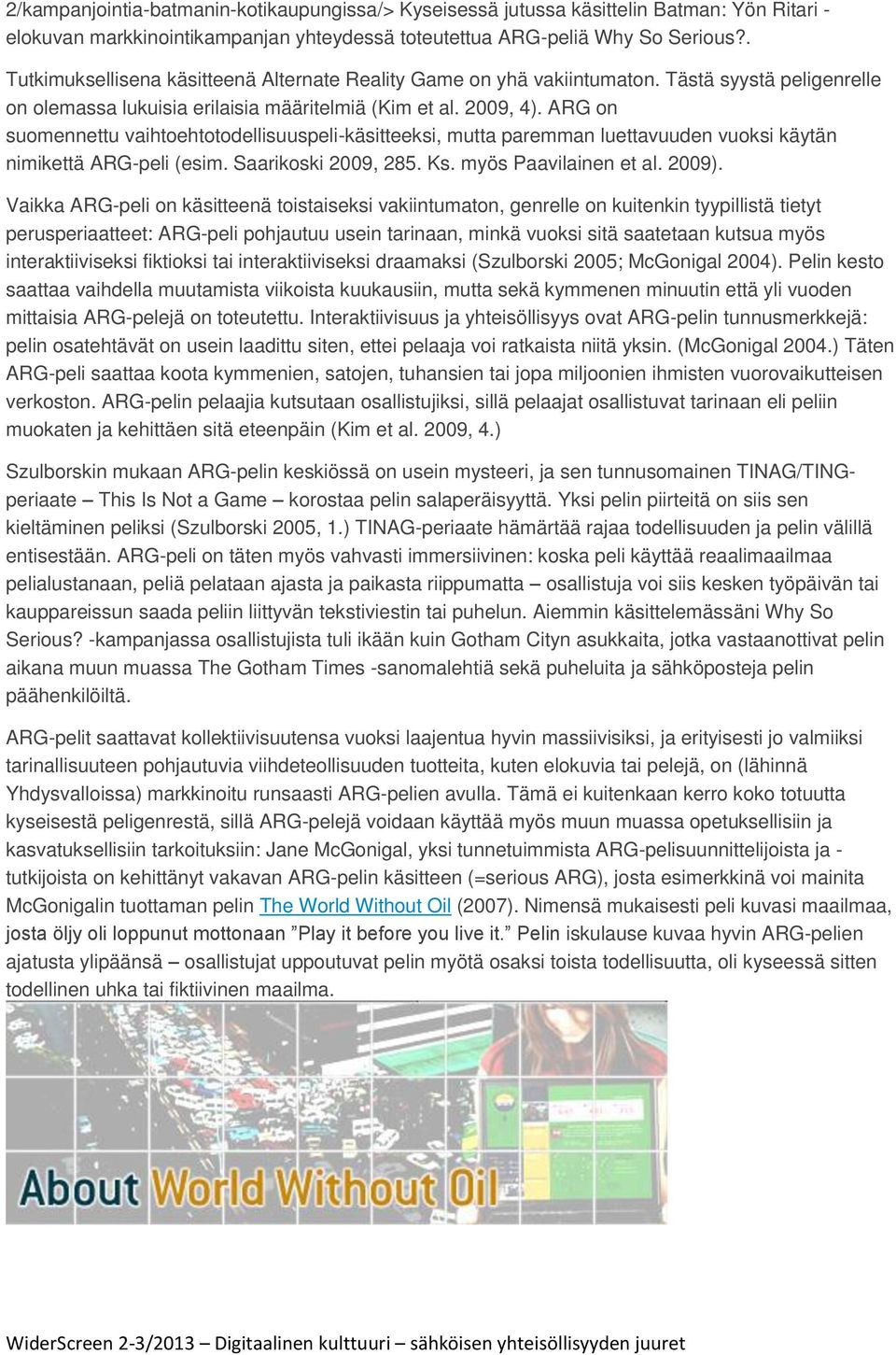 ARG on suomennettu vaihtoehtotodellisuuspeli-käsitteeksi, mutta paremman luettavuuden vuoksi käytän nimikettä ARG-peli (esim. Saarikoski 2009, 285. Ks. myös Paavilainen et al. 2009).