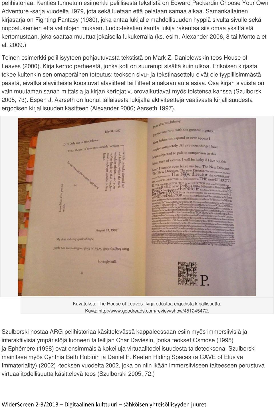 Ludic-tekstien kautta lukija rakentaa siis omaa yksittäistä kertomustaan, joka saattaa muuttua jokaisella lukukerralla (ks. esim. Alexander 2006, 8 tai Montola et al. 2009.