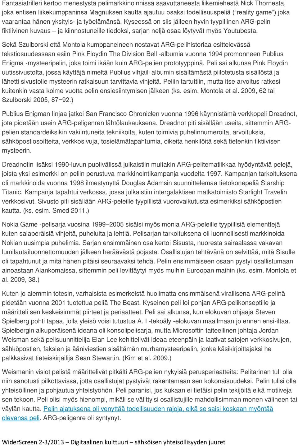 Sekä Szulborski että Montola kumppaneineen nostavat ARG-pelihistoriaa esittelevässä tekstiosuudessaan esiin Pink Floydin The Division Bell -albumia vuonna 1994 promonneen Publius Enigma