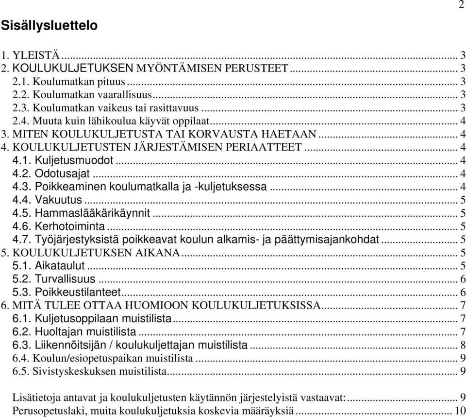 .. 4 4.4. Vakuutus... 5 4.5. Hammaslääkärikäynnit... 5 4.6. Kerhotoiminta... 5 4.7. Työjärjestyksistä poikkeavat koulun alkamis- ja päättymisajankohdat... 5 5. KOULUKULJETUKSEN AIKANA... 5 5.1.