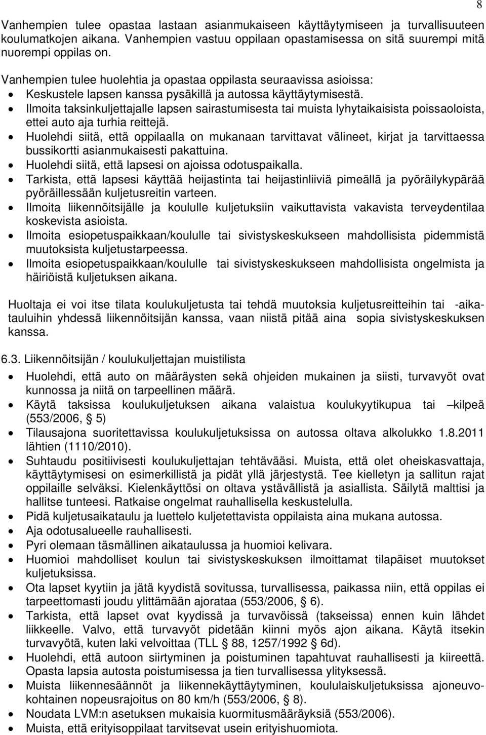 Ilmoita taksinkuljettajalle lapsen sairastumisesta tai muista lyhytaikaisista poissaoloista, ettei auto aja turhia reittejä.