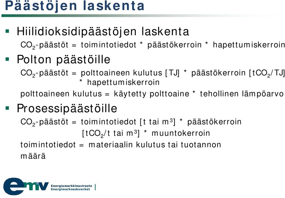 hapettumiskerroin polttoaineen kulutus = käytetty polttoaine * tehollinen lämpöarvo Prosessipäästöille CO 2