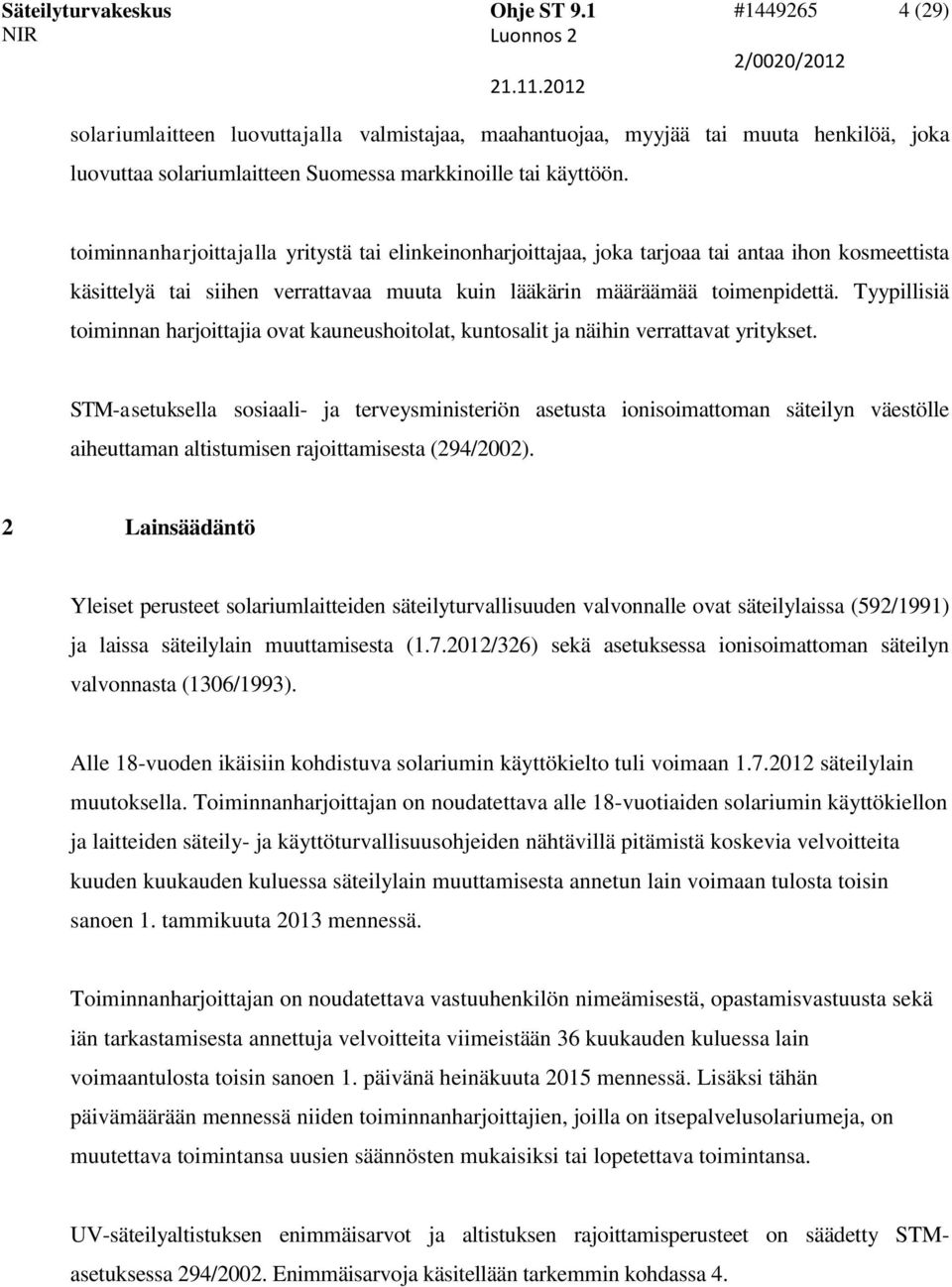 Tyypillisiä toiminnan harjoittajia ovat kauneushoitolat, kuntosalit ja näihin verrattavat yritykset.