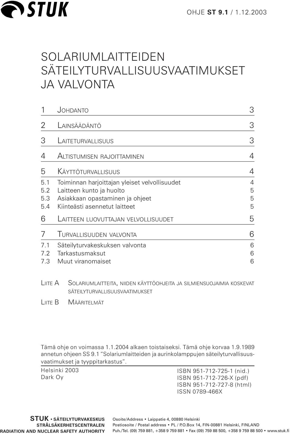 4 Kiinteästi asennetut laitteet 5 6 LAITTEEN LUOVUTTAJAN VELVOLLISUUDET 5 7 TURVALLISUUDEN VALVONTA 6 7.1 Säteilyturvakeskuksen valvonta 6 7.2 Tarkastusmaksut 6 7.