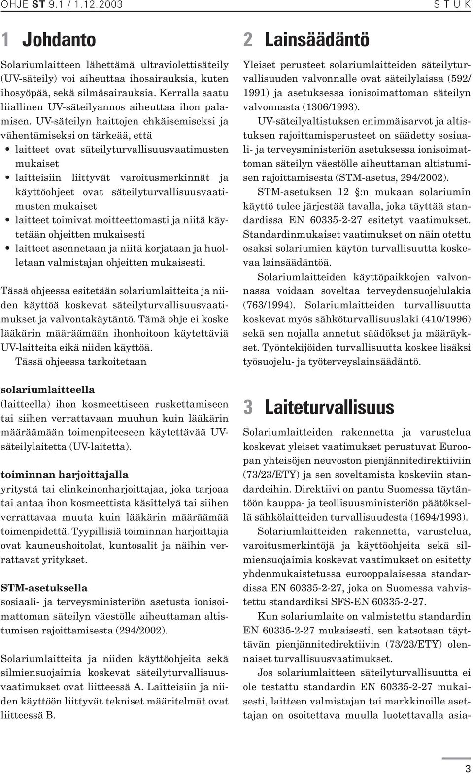 UV-säteilyn haittojen ehkäisemiseksi ja vähentämiseksi on tärkeää, että laitteet ovat säteilyturvallisuusvaatimusten mukaiset laitteisiin liittyvät varoitusmerkinnät ja käyttöohjeet ovat