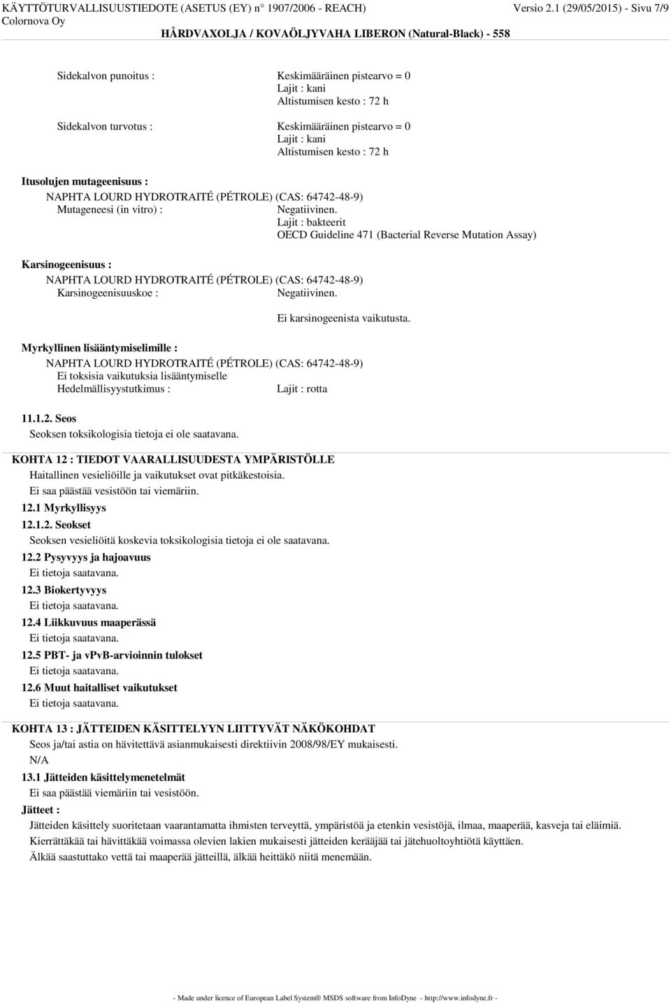 mutageenisuus : Mutageneesi (in vitro) : Negatiivinen. Lajit : bakteerit OECD Guideline 471 (Bacterial Reverse Mutation Assay) Karsinogeenisuus : Karsinogeenisuuskoe : Negatiivinen.