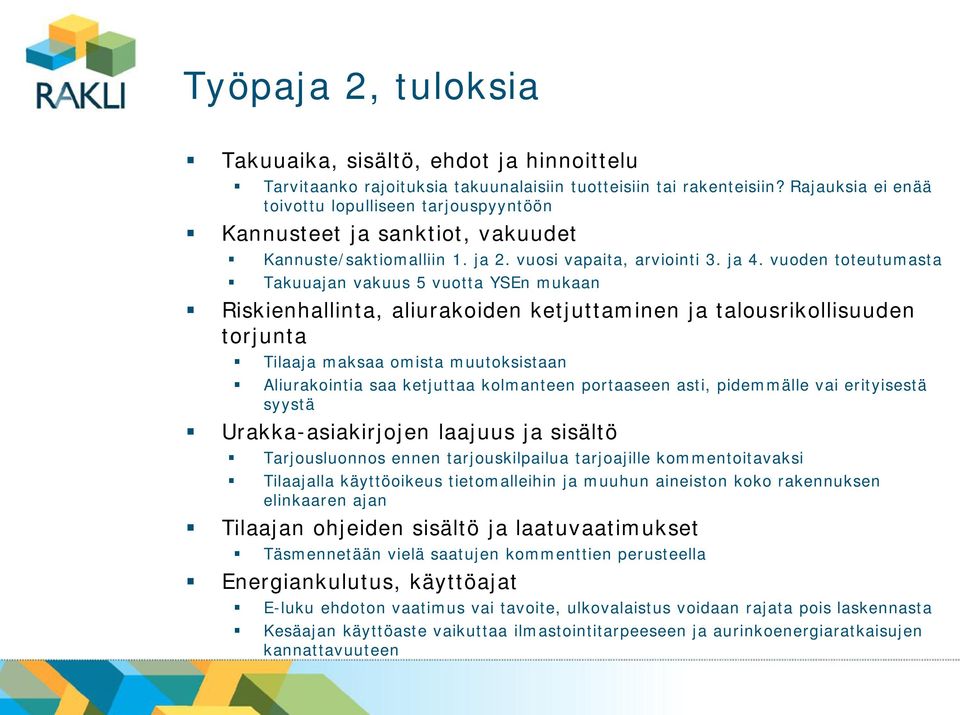 vuoden toteutumasta Takuuajan vakuus 5 vuotta YSEn mukaan Riskienhallinta, aliurakoiden ketjuttaminen ja talousrikollisuuden torjunta Tilaaja maksaa omista muutoksistaan Aliurakointia saa ketjuttaa