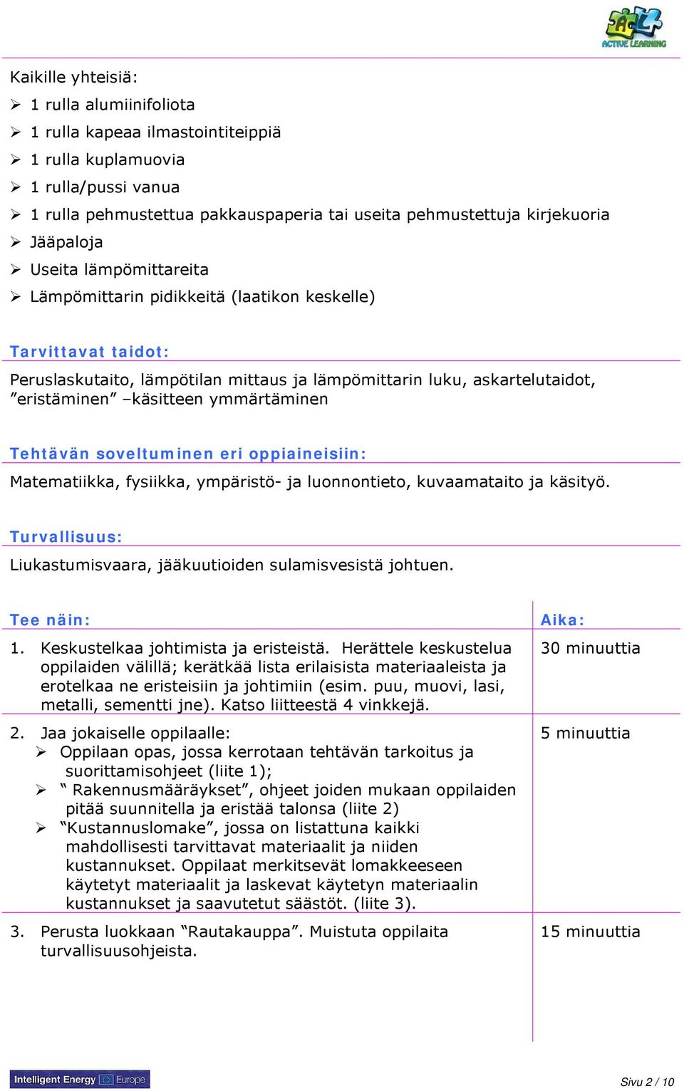 Tehtävän soveltuminen eri oppiaineisiin: Matematiikka, fysiikka, ympäristö- ja luonnontieto, kuvaamataito ja käsityö. Turvallisuus: Liukastumisvaara, jääkuutioiden sulamisvesistä johtuen. Tee näin: 1.