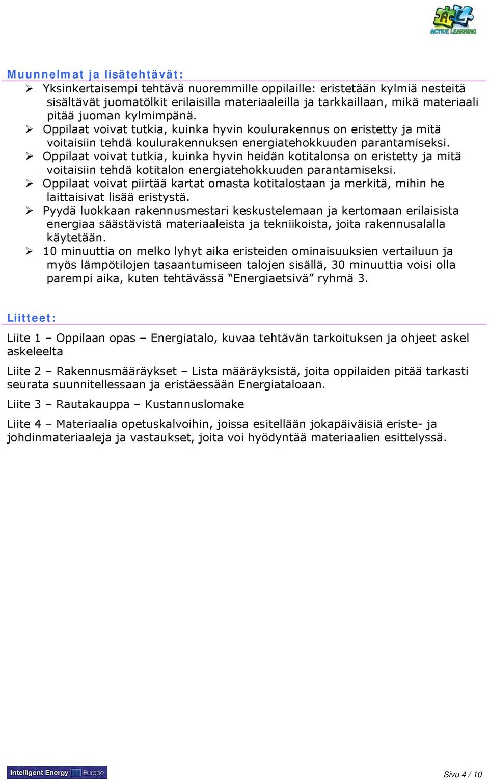 Oppilaat voivat tutkia, kuinka hyvin heidän kotitalonsa on eristetty ja mitä voitaisiin tehdä kotitalon energiatehokkuuden parantamiseksi.