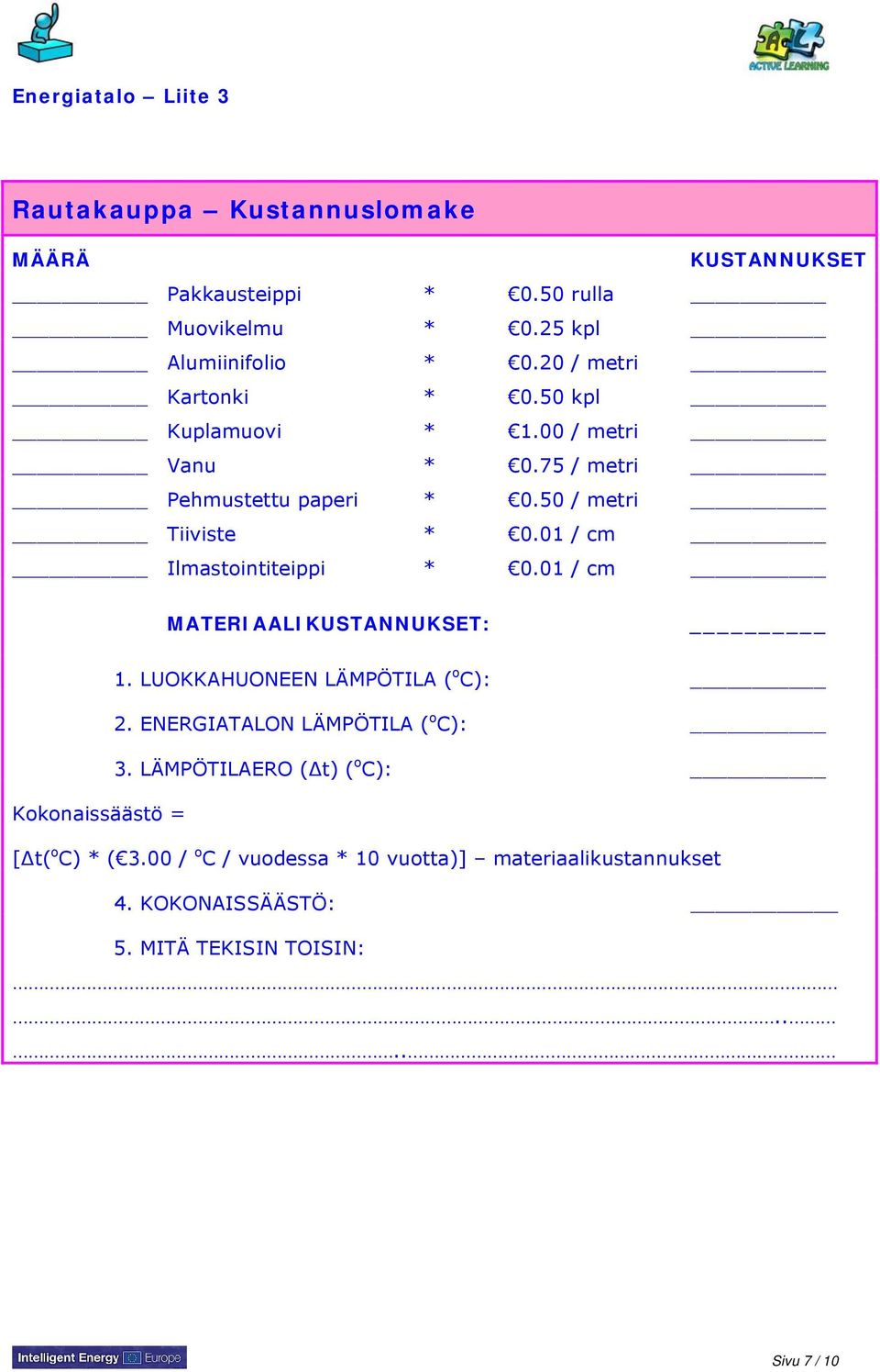 01 / cm Ilmastointiteippi * 0.01 / cm MATERIAALIKUSTANNUKSET: 1. LUOKKAHUONEEN LÄMPÖTILA ( o C): 2. ENERGIATALON LÄMPÖTILA ( o C): 3.