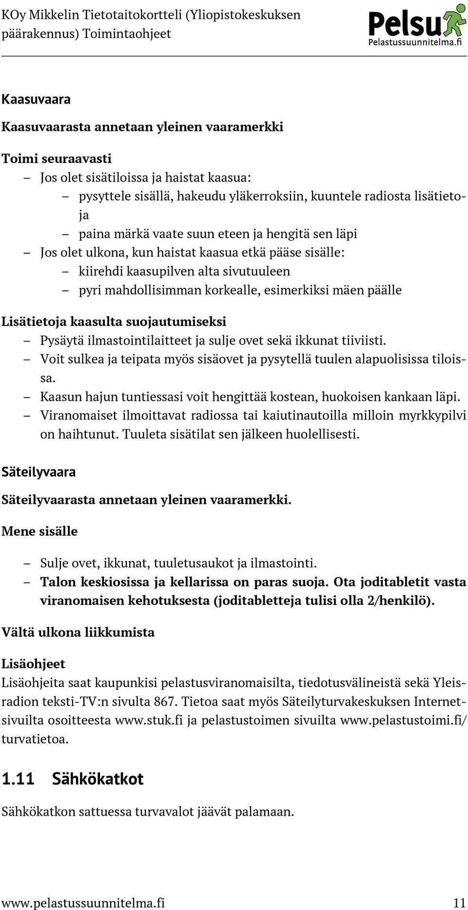 kaasulta suojautumiseksi Pysäytä ilmastointilaitteet ja sulje ovet sekä ikkunat tiiviisti. Voit sulkea ja teipata myös sisäovet ja pysytellä tuulen alapuolisissa tiloissa.