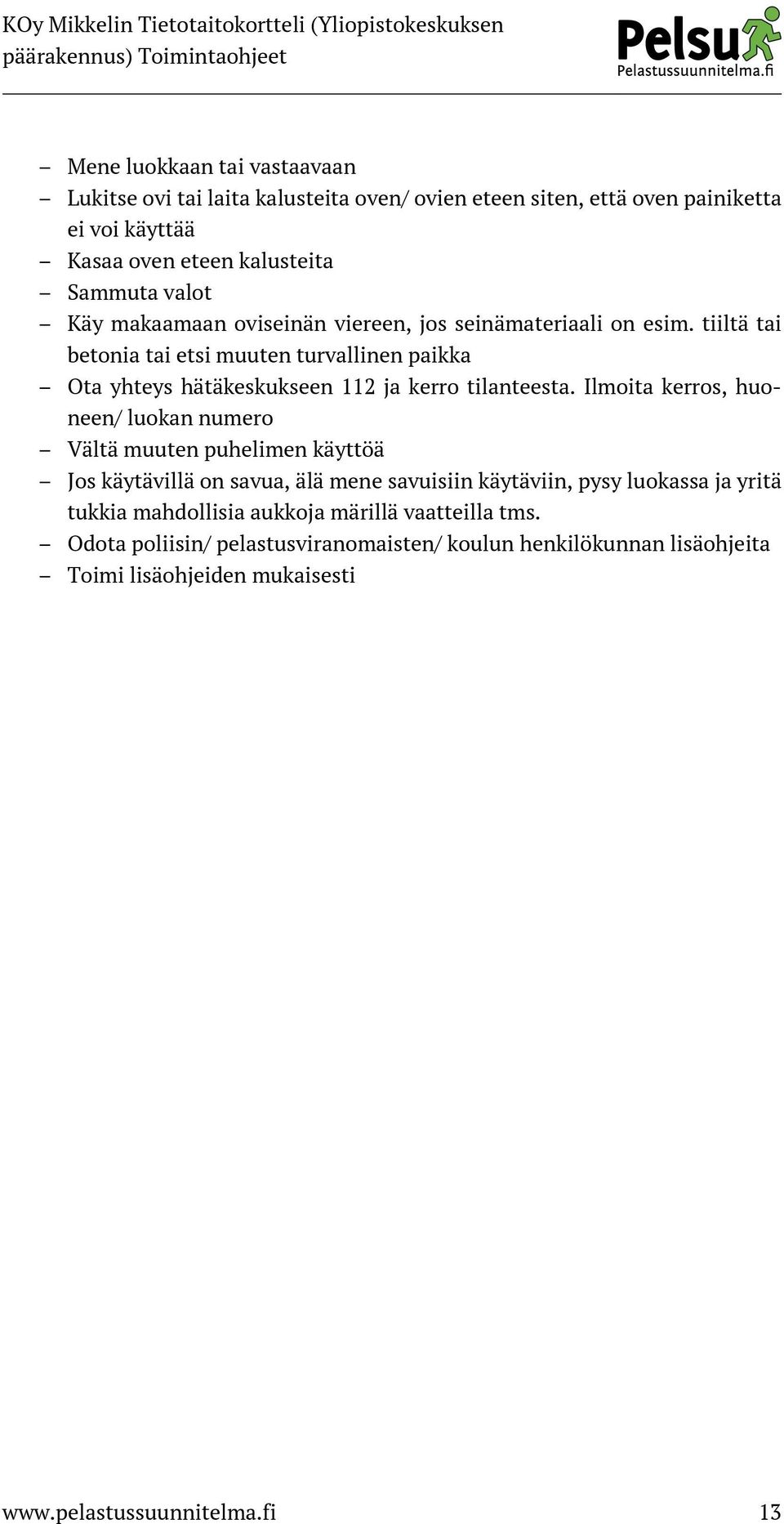 tiiltä tai betonia tai etsi muuten turvallinen paikka Ota yhteys hätäkeskukseen 112 ja kerro tilanteesta.