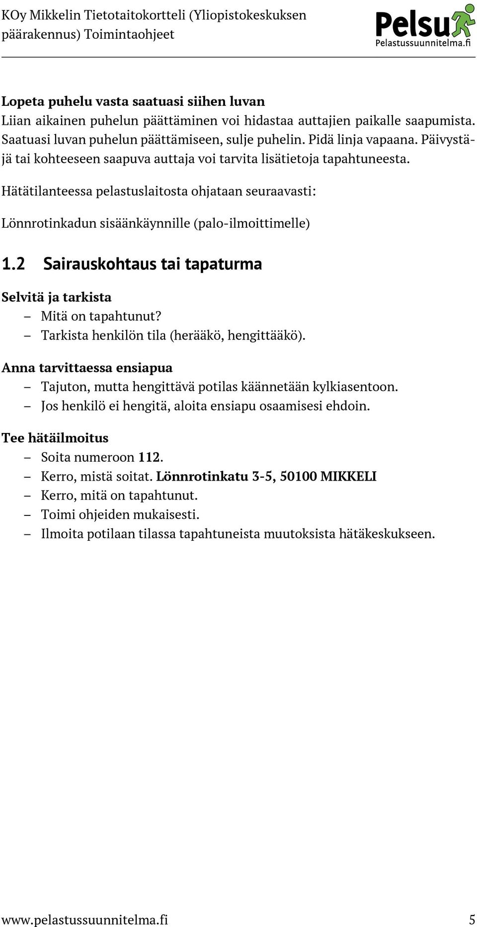 2 Sairauskohtaus tai tapaturma Selvitä ja tarkista Mitä on tapahtunut? Tarkista henkilön tila (herääkö, hengittääkö).