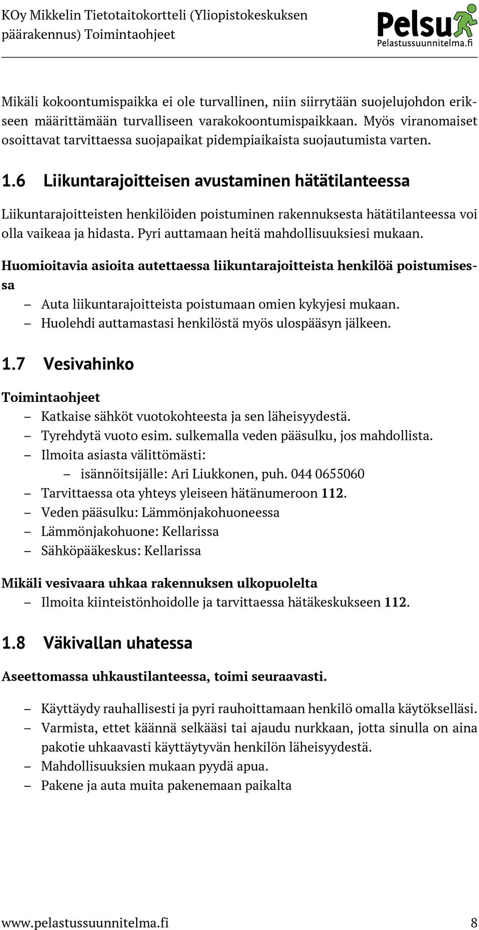 6 Liikuntarajoitteisen avustaminen hätätilanteessa Liikuntarajoitteisten henkilöiden poistuminen rakennuksesta hätätilanteessa voi olla vaikeaa ja hidasta.