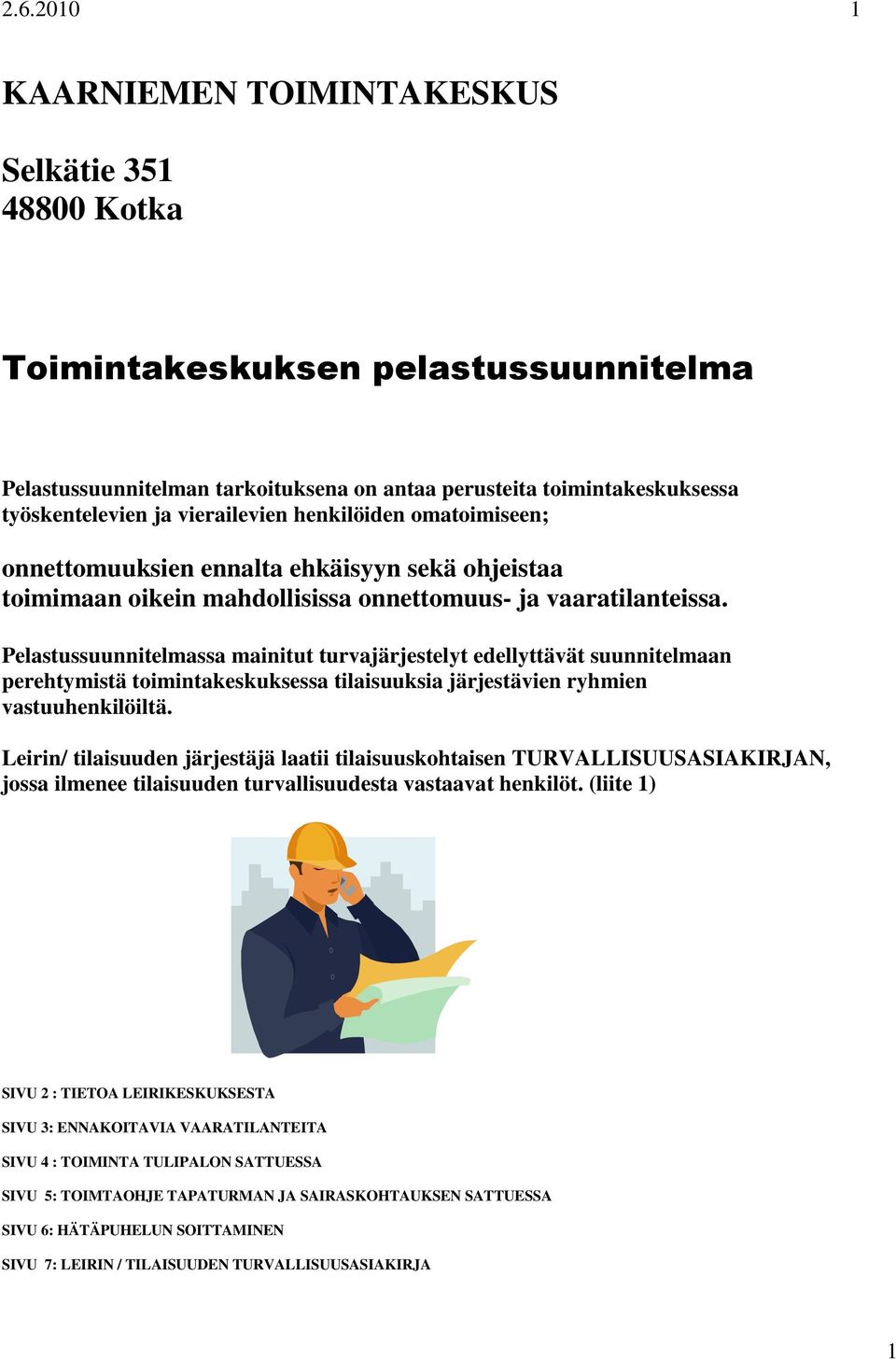 Pelastussuunnitelmassa mainitut turvajärjestelyt edellyttävät suunnitelmaan perehtymistä toimintakeskuksessa tilaisuuksia järjestävien ryhmien vastuuhenkilöiltä.