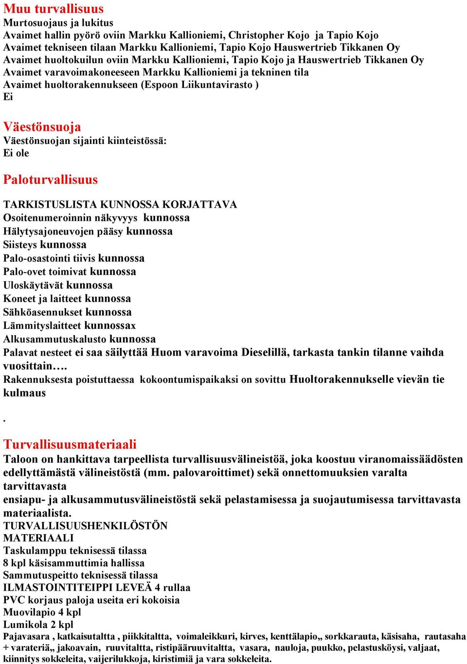 ) Ei Väestönsuoja Väestönsuojan sijainti kiinteistössä: Ei ole Paloturvallisuus TARKISTUSLISTA KUNNOSSA KORJATTAVA Osoitenumeroinnin näkyvyys kunnossa Hälytysajoneuvojen pääsy kunnossa Siisteys