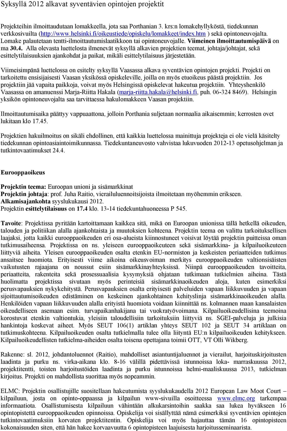 Alla olevasta luettelosta ilmenevät syksyllä alkavien projektien teemat, johtaja/johtajat, sekä esittelytilaisuuksien ajankohdat ja paikat, mikäli esittelytilaisuus järjestetään.