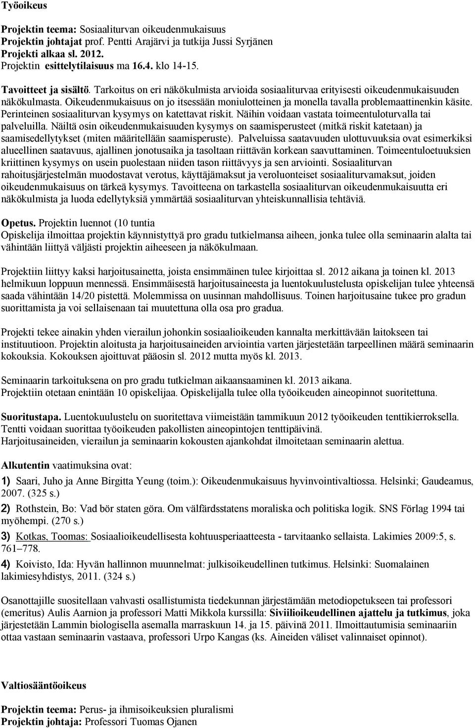 Oikeudenmukaisuus on jo itsessään moniulotteinen ja monella tavalla problemaattinenkin käsite. Perinteinen sosiaaliturvan kysymys on katettavat riskit.