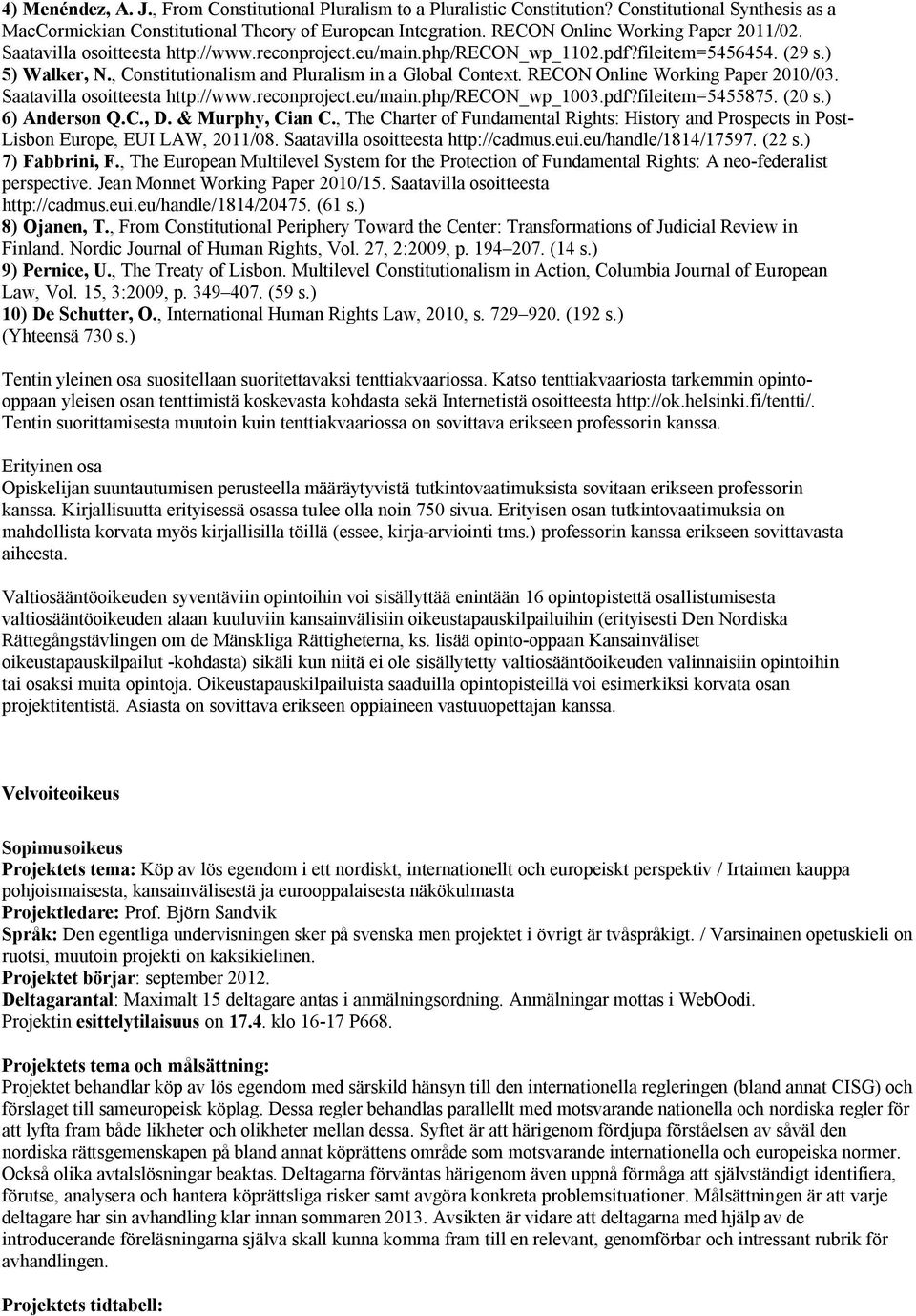 , Constitutionalism and Pluralism in a Global Context. RECON Online Working Paper 2010/03. Saatavilla osoitteesta http://www.reconproject.eu/main.php/recon_wp_1003.pdf?fileitem=5455875. (20 s.