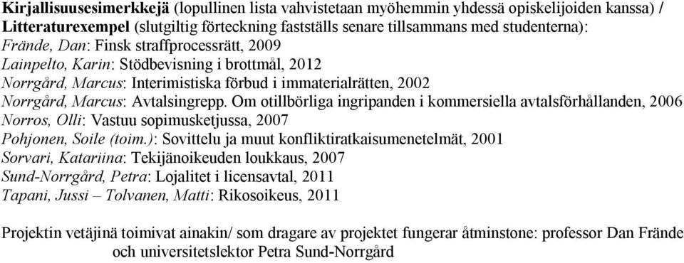 Om otillbörliga ingripanden i kommersiella avtalsförhållanden, 2006 Norros, Olli: Vastuu sopimusketjussa, 2007 Pohjonen, Soile (toim.