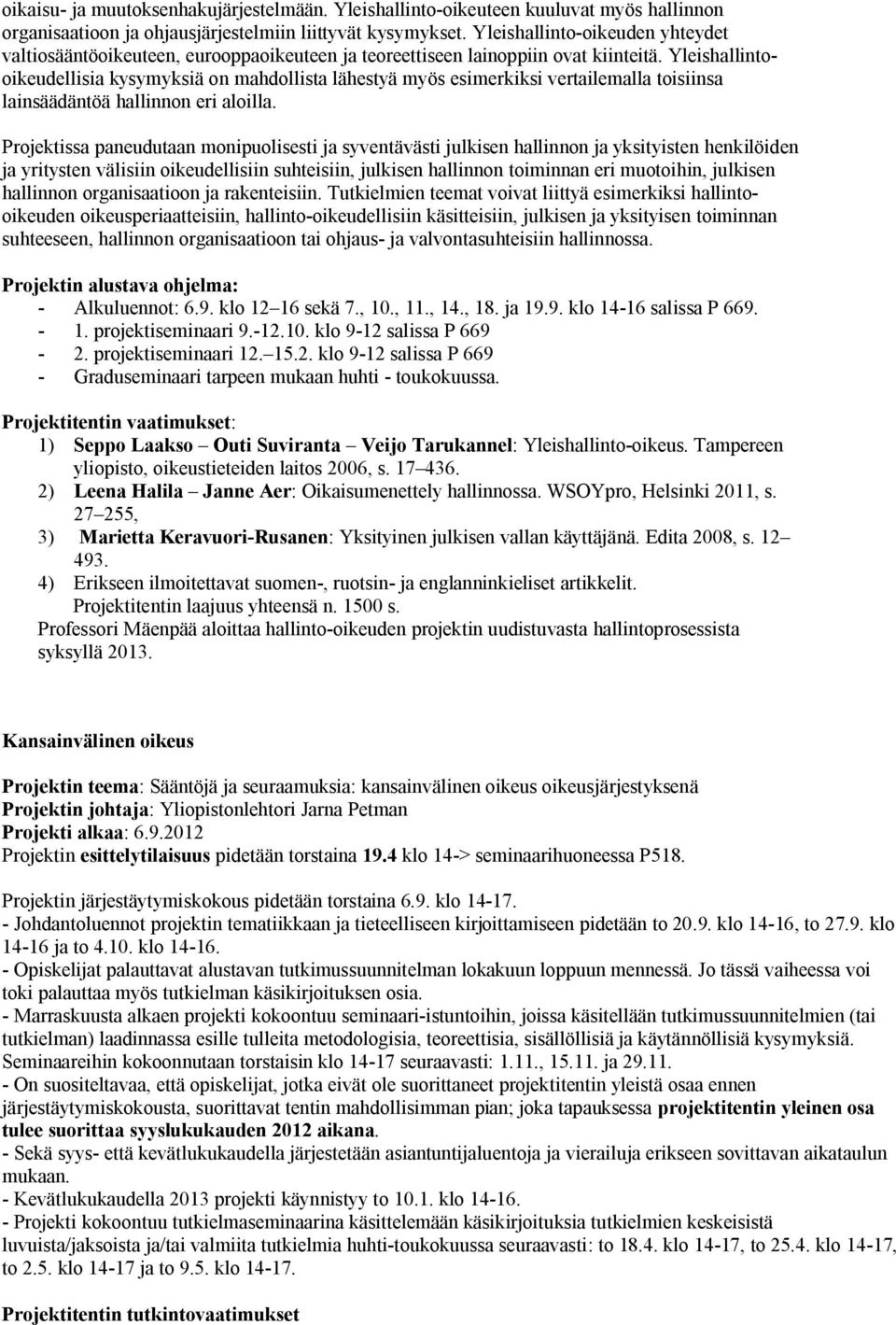 Yleishallintooikeudellisia kysymyksiä on mahdollista lähestyä myös esimerkiksi vertailemalla toisiinsa lainsäädäntöä hallinnon eri aloilla.