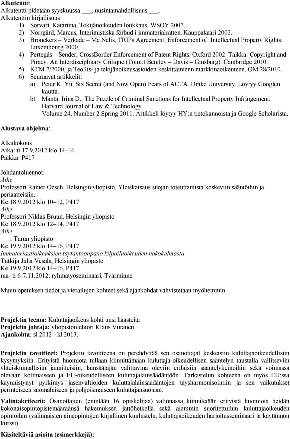 4) Pertegás Sender, CrossBorder Enforcement of Patent Rights. Oxford 2002. Taikka: Copyright and Piracy. An Interdisciplinary Critique.(Toim:t Bentley Davis Ginsburg). Cambridge 2010. 5) KTM 7/2000.