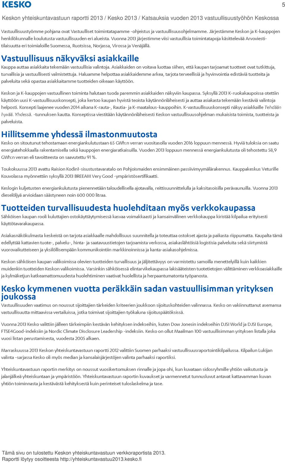 Vuonna 2013 järjestimme viisi vastuullisia toimintatapoja käsittelevää Arvoviestitilaisuutta eri toimialoille Suomessa, Ruotsissa, Norjassa, Virossa ja Venäjällä.