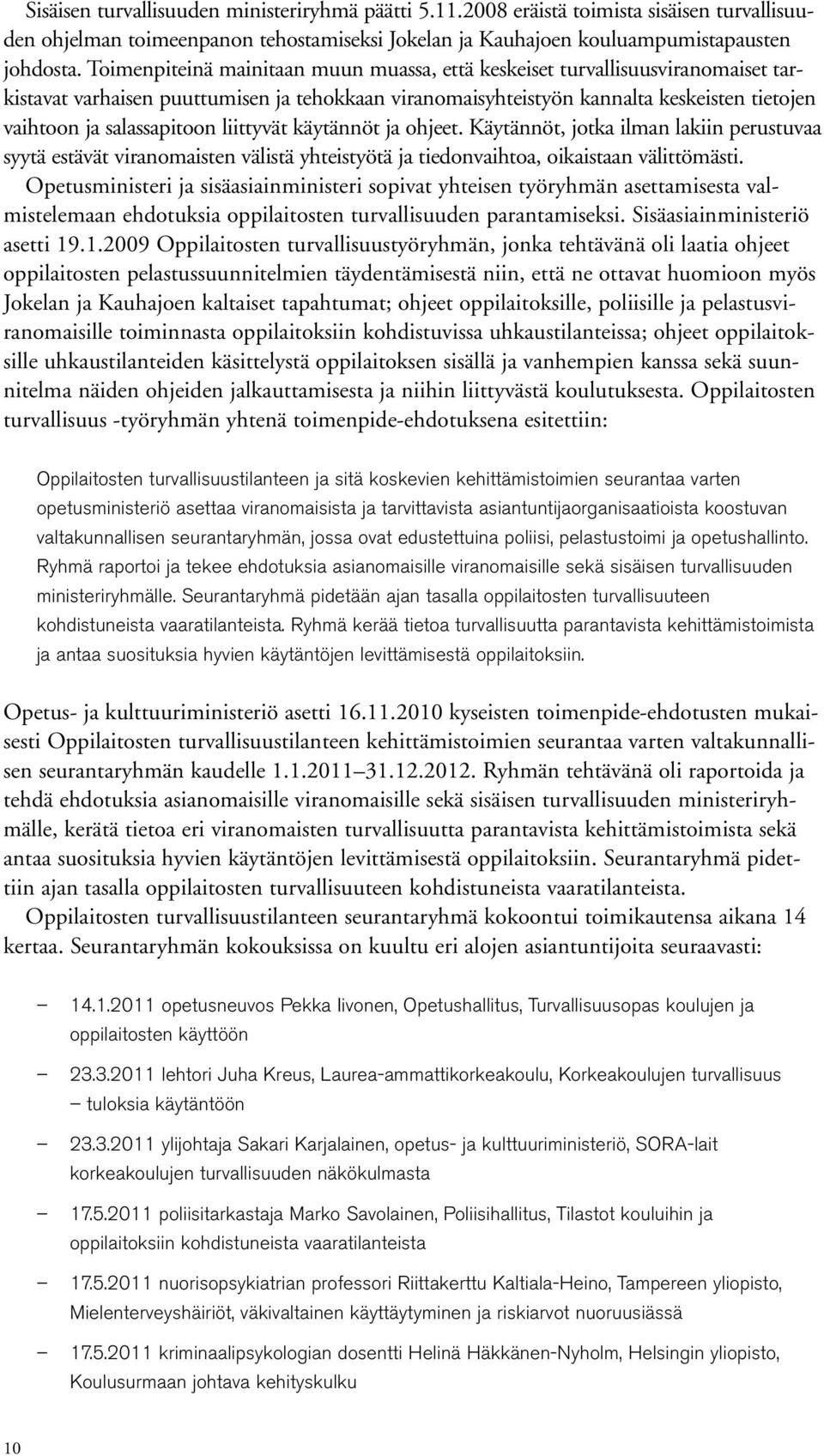 liittyvät käytännöt ja ohjeet. Käytännöt, jotka ilman lakiin perustuvaa syytä estävät viranomaisten välistä yhteistyötä ja tiedonvaihtoa, oikaistaan välittömästi.