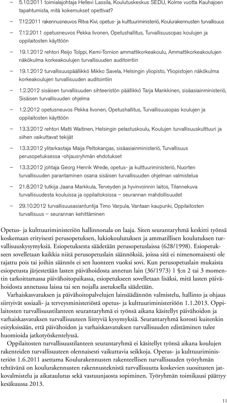 2011 opetusneuvos Pekka Iivonen, Opetushallitus, Turvallisuusopas koulujen ja oppilaitosten käyttöön 19.1.2012 rehtori Reijo Tolppi, Kemi-Tornion ammattikorkeakoulu, Ammattikorkeakoulujen näkökulma korkeakoulujen turvallisuuden auditointiin 19.