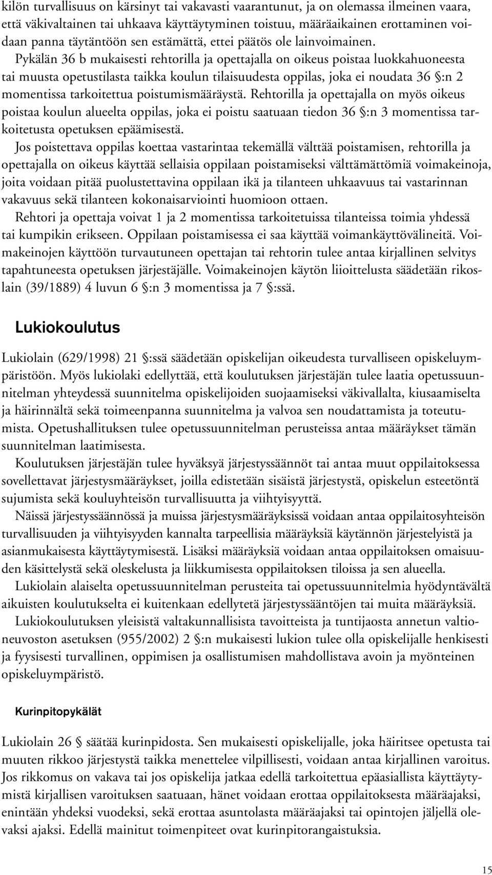 Pykälän 36 b mukaisesti rehtorilla ja opettajalla on oikeus poistaa luokkahuoneesta tai muusta opetustilasta taikka koulun tilaisuudesta oppilas, joka ei noudata 36 :n 2 momentissa tarkoitettua