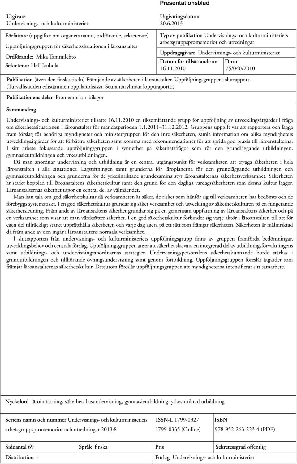 publikation Undervisnings- och kulturministeriets arbetsgruppspromemorior och utredningar Uppdragsgivare Undervisnings- och kulturministeriet Datum för tillsättande av Dnro 16.11.