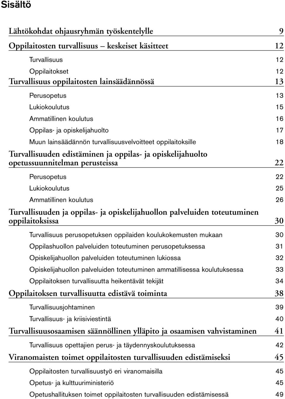 opetussuunnitelman perusteissa 22 Perusopetus 22 Lukiokoulutus 25 Ammatillinen koulutus 26 Turvallisuuden ja oppilas- ja opiskelijahuollon palveluiden toteutuminen oppilaitoksissa 30 Turvallisuus