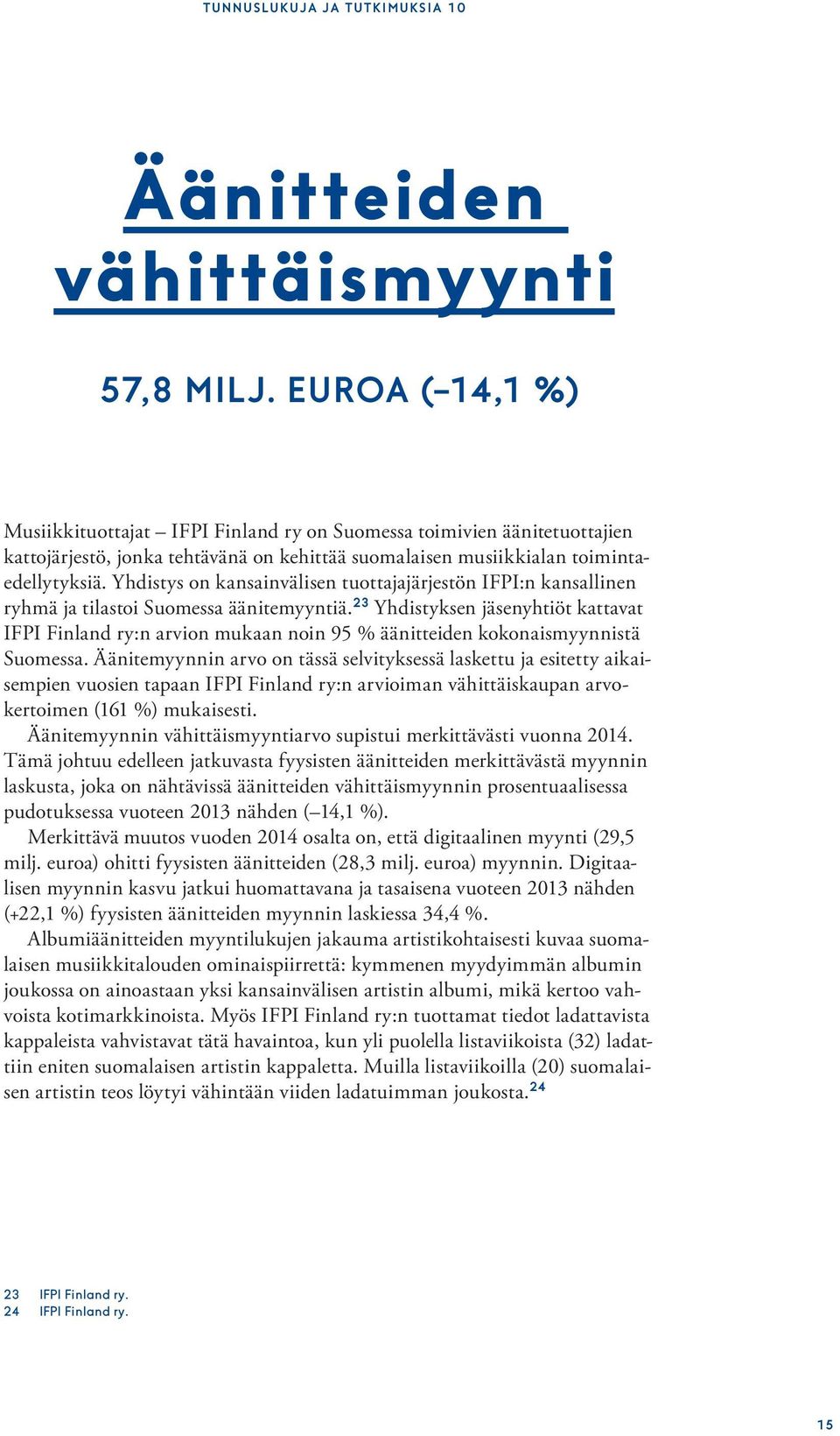 Yhdistys on kansainvälisen tuottajajärjestön IFPI:n kansallinen ryhmä ja tilastoi Suomessa äänitemyyntiä.