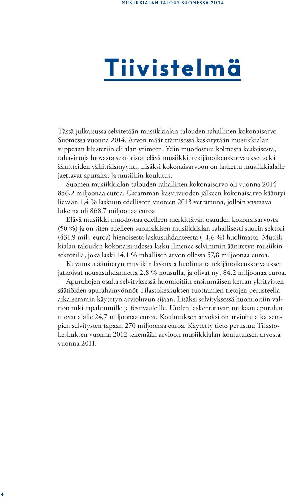 Ydin muodostuu kolmesta keskeisestä, rahavirtoja luovasta sektorista: elävä musiikki, tekijänoikeuskorvaukset sekä äänitteiden vähittäismyynti.