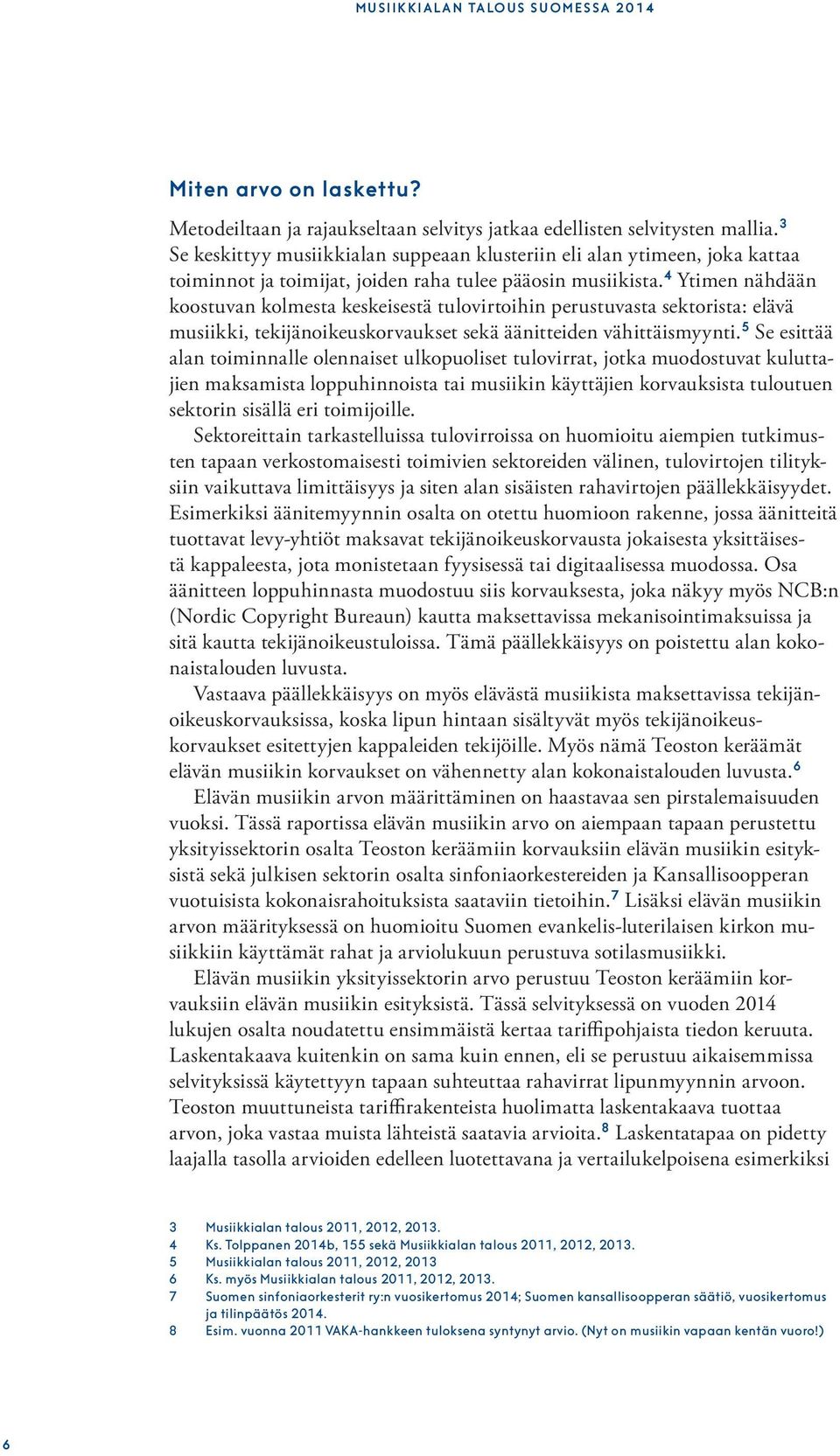 4 Ytimen nähdään koostuvan kolmesta keskeisestä tulovirtoihin perustuvasta sektorista: elävä musiikki, tekijänoikeuskorvaukset sekä äänitteiden vähittäismyynti.