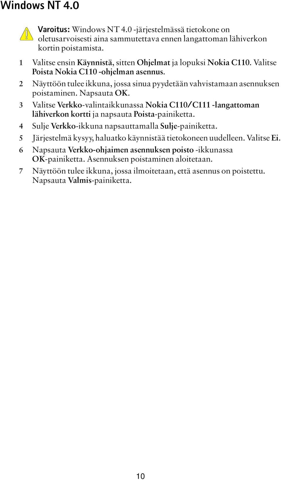 Napsauta OK. 3 Valitse Verkko-valintaikkunassa Nokia C110/C111 -langattoman lähiverkon kortti ja napsauta Poista-painiketta. 4 Sulje Verkko-ikkuna napsauttamalla Sulje-painiketta.