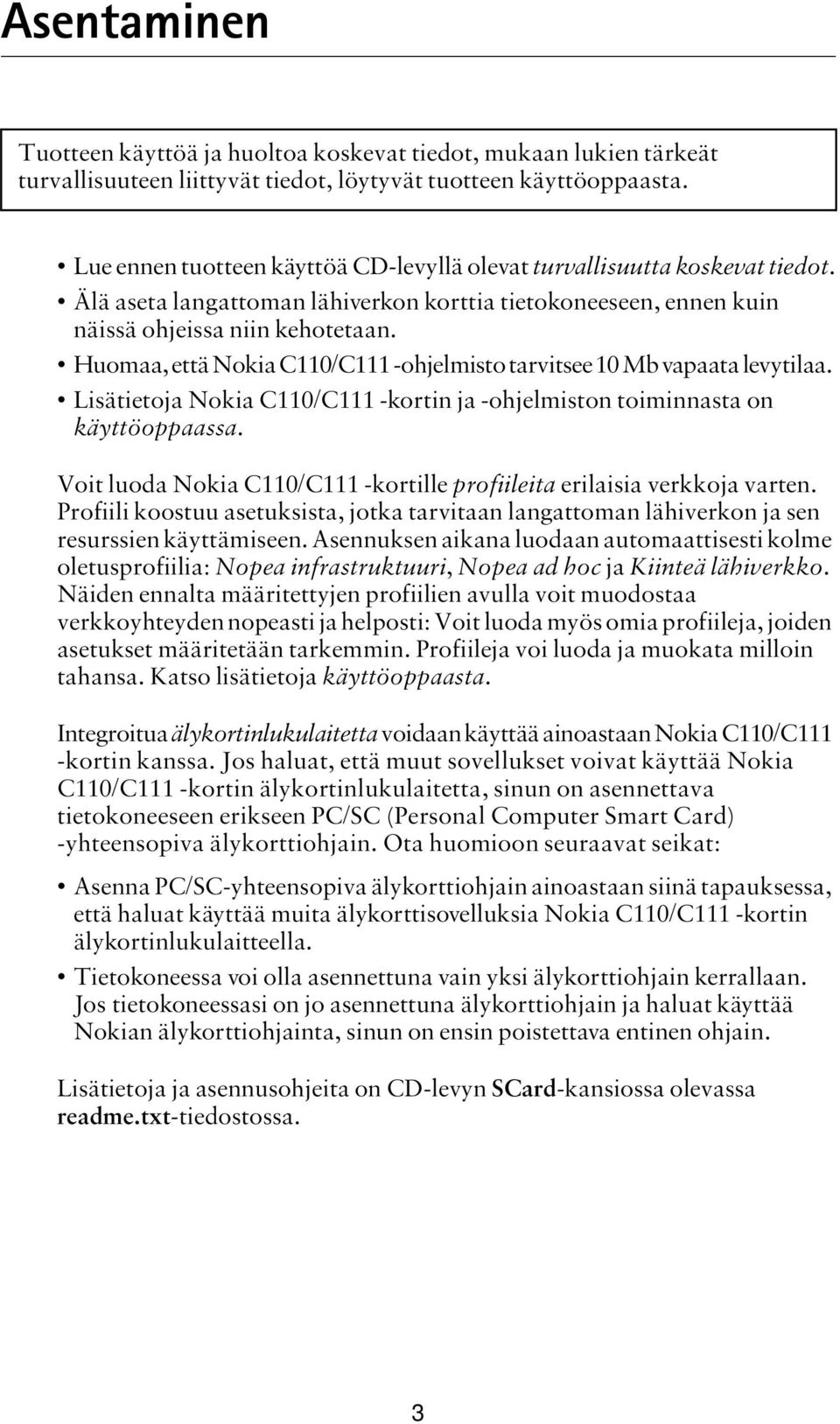 Huomaa, että Nokia C110/C111 -ohjelmisto tarvitsee 10 Mb vapaata levytilaa. Lisätietoja Nokia C110/C111 -kortin ja -ohjelmiston toiminnasta on käyttöoppaassa.
