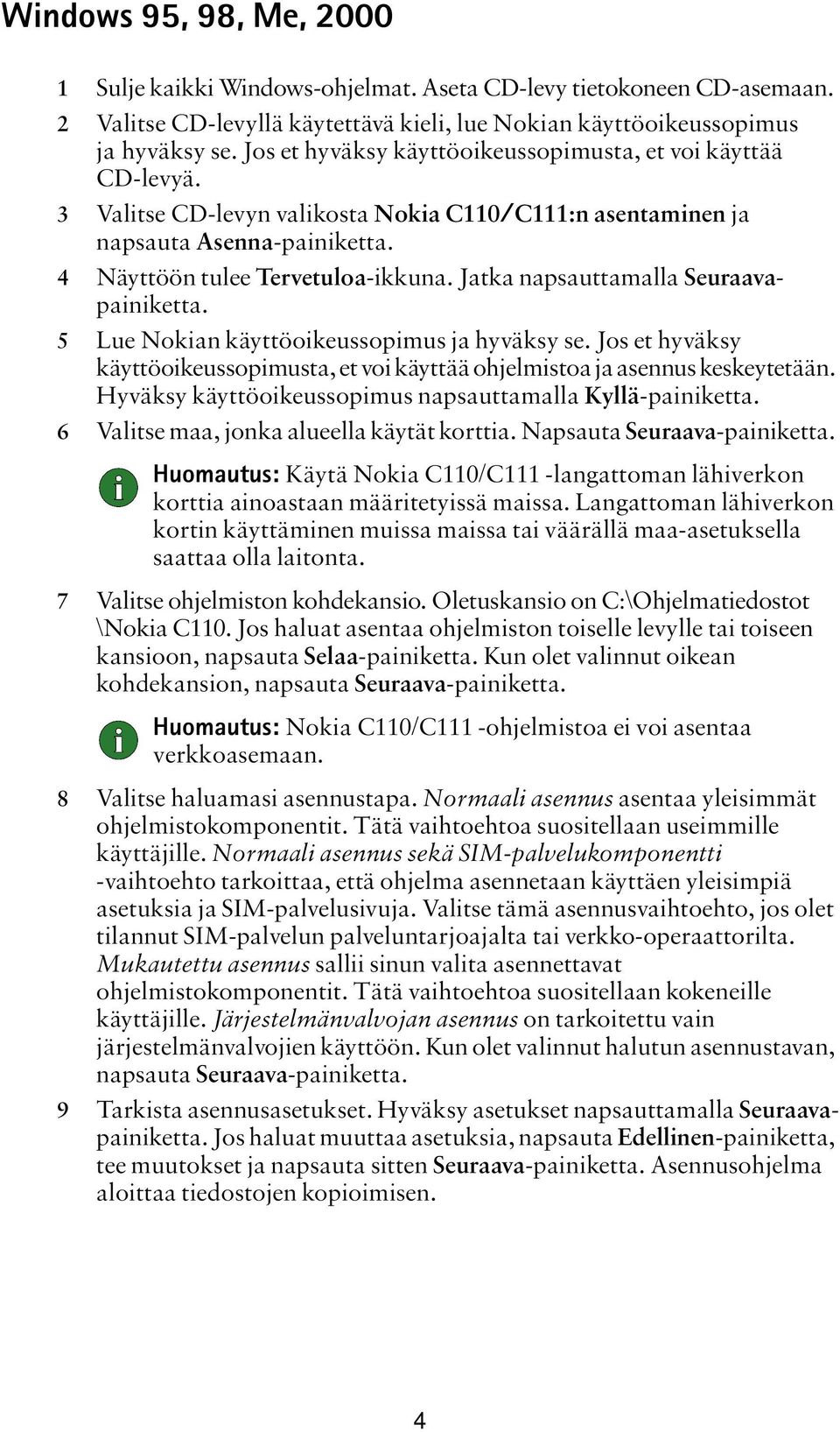 Jatka napsauttamalla Seuraavapainiketta. 5 Lue Nokian käyttöoikeussopimus ja hyväksy se. Jos et hyväksy käyttöoikeussopimusta, et voi käyttää ohjelmistoa ja asennus keskeytetään.